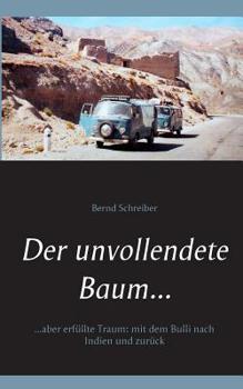 Paperback Der unvollendete Baum...: ...aber erfüllte Traum: mit dem Bulli nach Indien und zurück [German] Book