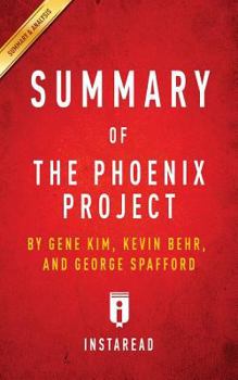 Paperback Summary of the Phoenix Project: By Gene Kim, Kevin Behr and George Spafford - Includes Analysis Book