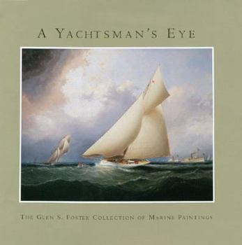 Hardcover A Yachtsman's Eye: The Glen S. Foster Collection of Marine Paintings Book