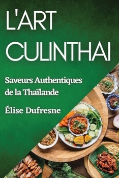 Paperback L'Art CulinThai: Saveurs Authentiques de la Thaïlande [French] Book