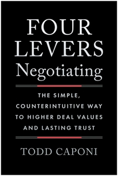 Hardcover Four Levers Negotiating: The Simple, Counterintuitive Way to Higher Deal Values and Lasting Trust Book