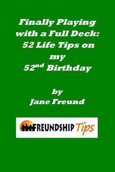 Paperback Finally Playing with a Full Deck: 52 Life Tips on my 52nd Birthday: A Freundship Tips Book