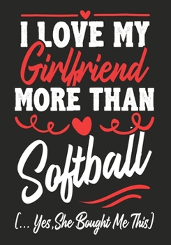 Paperback I love my Girlfriend More Than Softball (...yes, she bought me this): Journal-notebook funny quotes gift for Him, Softball lovers, Boyfriend Valentine Book