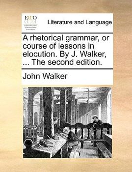 Paperback A Rhetorical Grammar, or Course of Lessons in Elocution. by J. Walker, ... the Second Edition. Book