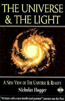 Hardcover The Universe and the Light: A New View of the Universe and Reality and of Science and Philosophy : Essays on the Philosophy of Universalism and the Book