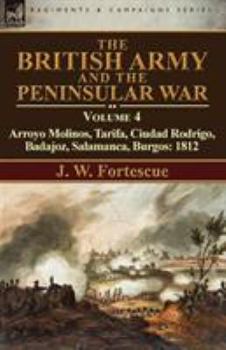 The British Army and the Peninsular War: Volume 4-Arroyo Molinos, Tarifa, Ciudad Rodrigo, Badajoz, Salamanca, Burgos: 1812 - Book #4 of the British Army and the Peninsular War