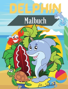 Delphin Malbuch f?r Kinder: Niedliches Delfin-Malbuch f?r Kinder - F?r Kleinkinder, Vorschulkinder, 2-4 Jahre - 4-8 Jahre - 8-12 Jahre - Lustige A