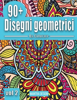 90+ disegni geometrici da colorare Vol. II: Libro da colorare per adulti antistress, con motivi geometrici - Amazing Patterns Adult Coloring Book ( Italian Version)