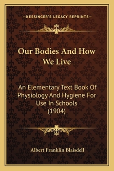 Paperback Our Bodies And How We Live: An Elementary Text Book Of Physiology And Hygiene For Use In Schools (1904) Book