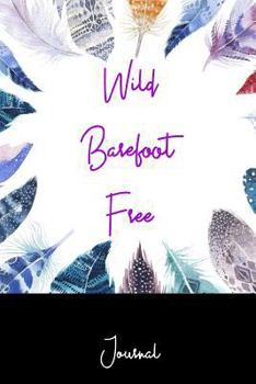 Journal: Wild Barefoot Free: An Inspirational Notebook For Daily Journaling