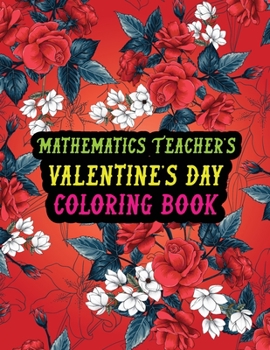 Paperback Mathematics Teacher's Valentine Day Coloring Book: Best Stress Relief Valentine Day Gifts Idea for Mathematics Teacher Husband, Wife, Dad, Mom, Boyfri Book