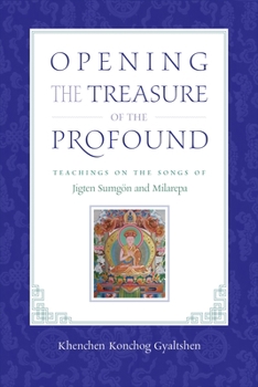 Paperback Opening the Treasure of the Profound: Teachings on the Songs of Jigten Sumgon and Milarepa Book