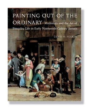 Hardcover Painting Out of the Ordinary: Modernity and the Art of Everday Life in Early Nineteenth-Century Britain Book