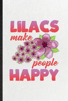 Paperback Lilacs Make People Happy: Funny Lilac Florist Gardener Lined Notebook/ Blank Journal For Gardening Plant Lady, Inspirational Saying Unique Speci Book