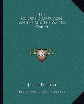 Paperback The Confessions Of Jacob Boehme And The Way To Christ Book