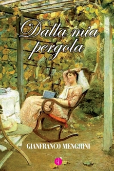 Paperback Dalla MIA Pergola: Poesie, racconti originali e brani tratti da alcuni miei libri. [Italian] Book
