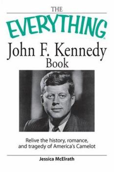 Paperback The Everything John F. Kennedy Book: Relive the History, Romance, and Tragedy of Americas Camelot Book