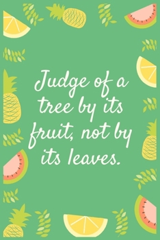 Paperback Notebook: Judge of a tree by its fruit, not by its leaves.: Eat fruit For good Health Book