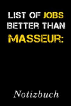List Of Jobs Better Than Masseur Notizbuch: | Notizbuch mit 110 linierten Seiten | Format 6x9 DIN A5 | Soft cover matt | (German Edition)
