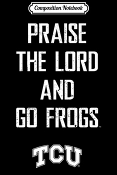 Composition Notebook: TCU Horned Frogs Praise The Lord - Apparel Journal/Notebook Blank Lined Ruled 6x9 100 Pages