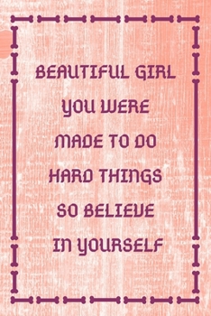 Beautiful Girl You Were Made To Do Hard Things So Believe In Yourself: Notebook for girls