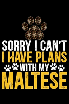 Sorry I Can't I Have Plans with My Maltese: Cool Maltese Dog Journal Notebook - Maltese Puppy Lover Gifts – Funny Maltese Dog Notebook - Maltese Owner ... – Maltese Dad & Mom Gifts. 6 x 9 in 120 pages