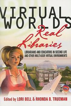 Paperback Virtual Worlds, Real Libraries: Librarians and Educators in Second Life and Other Multi-User Virtual Environments Book