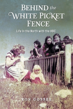 Paperback Behind the White Picket Fence: Life In the North with the HBC Book