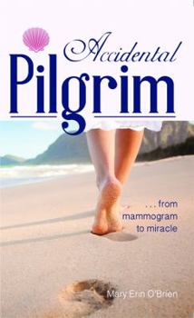 Accidental Pilgrim: from Mammogram to Miracle