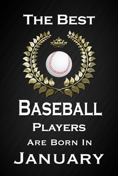 The Best Baseball Players Are Born In January: Funny Baseball Notebook Blank Lined Journal Birthday Gift for a Golfer Friend or Relative Fun and Practical Birthday Card Alternative