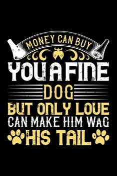 Money Can Buy You A Fine Dog But Only Love Can Make Him Wag His Tail: Best dog quotes journal notebook for dog lovers for multiple purpose like ... dog quotes notebook gifts for dog lovers