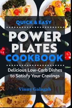 Quick & Easy Power Plates Cookbook: Delicious Low-Carb Dishes to Satisfy Your Cravings