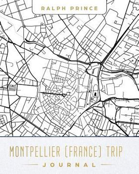 Montpellier (France) Trip Journal: Lined Travel Journal/Diary/Notebook With Montpellier (France) Map Cover Art