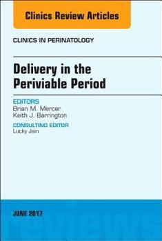 Hardcover Delivery in the Periviable Period, an Issue of Clinics in Perinatology: Volume 44-2 Book
