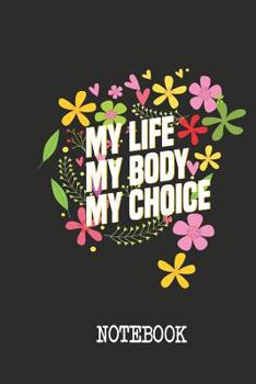 Paperback My Life My Body My Choice Notebook: Unique Women's Rights Flowers and Feminism Notebook for women and girls to support for women rights, equality & fe Book