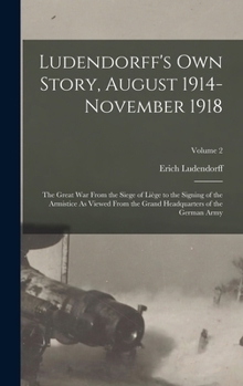 Hardcover Ludendorff's Own Story, August 1914-November 1918: The Great War From the Siege of Liège to the Signing of the Armistice As Viewed From the Grand Head Book