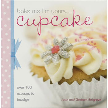 Hardcover Bake Me I'm Yours... Cupcake: Over 100 Excuses to Indulge Book