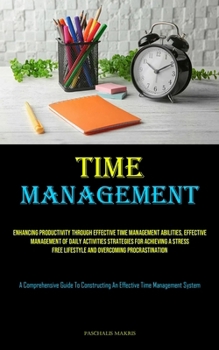Paperback Time Management: Enhancing Productivity Through Effective Time Management Abilities, Effective Management Of Daily Activities Strategie Book