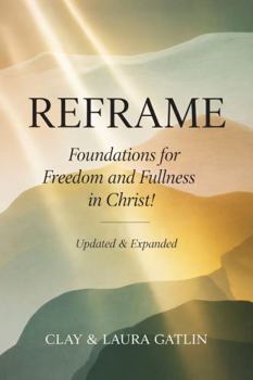 Paperback Reframe: Foundations for Freedom and Fullness in Christ! - Updated and Expanded Book