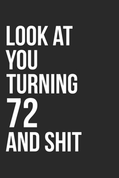 Paperback Look At You Turning 72 And Shit: 120 Page Blank Lined Journal 6x9" - Gag Gift Idea Or Friends Can Fill With Congratulatory Birthday Wishes Book