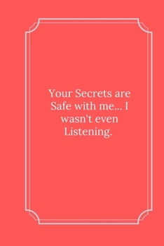 Paperback Your Secrets are Safe with me...I wasn't even Listening.: Line Notebook / Journal Gift, Funny Quote. Book