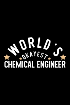 World's Okayest Chemical Engineer: Nice Notebook for Chemical Engineer | Funny Christmas Gift Idea for Chemical Engineer | Chemical Engineer Journal | 100 pages 6x9 inches