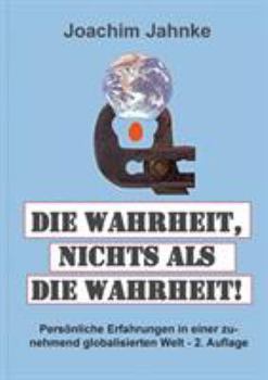 Paperback Die Wahrheit, nichts als die Wahrheit!: Persönliche Erfahrungen in einer zunehmend globalisierten Welt - 2. Auflage [German] Book