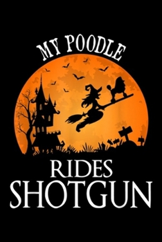 Paperback My Poodle Rides Shotgun: Poodle Rides Shotgun Dog Lover Halloween Party Gift Journal/Notebook Blank Lined Ruled 6x9 100 Pages Book