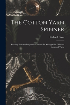 Paperback The Cotton Yarn Spinner: Showing How the Preparation Should Be Arranged for Different Counts of Yarns Book