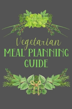 Vegetarian Meal Planning Guide: Menu Planner Notebook - Track And Plan Your Meals Weekly - 52 Week Food Journal - Gift For Vegetarian Foodie - Herb Cover