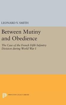 Hardcover Between Mutiny and Obedience: The Case of the French Fifth Infantry Division During World War I Book