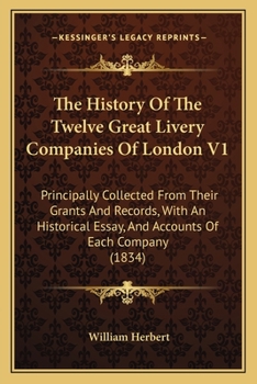 Paperback The History Of The Twelve Great Livery Companies Of London V1: Principally Collected From Their Grants And Records, With An Historical Essay, And Acco Book