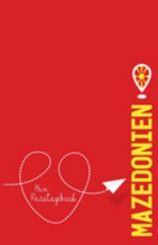Mazedonien - Mein Reisetagebuch: Zum Selberschreiben und Gestalten, zum Ausfüllen und als Abschiedsgeschenk für die Reise nach Nordmazedonien (German Edition)