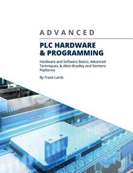 Paperback Advanced PLC Hardware & Programming: Hardware and Software Basics, Advanced Techniques & Allen-Bradley and Siemens Platforms Book